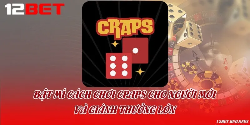 Bật mí cách chơi Craps cho người mới và giành thưởng lớn