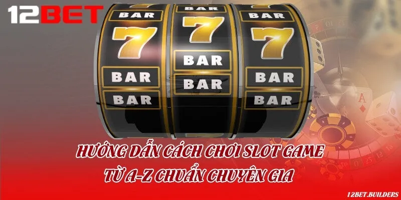 Hướng dẫn cách chơi Slot game từ A-Z chuẩn chuyên gia 