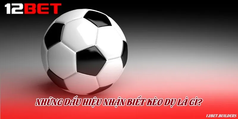 3 cách nhận biết kèo dụ dễ như ăn kẹo