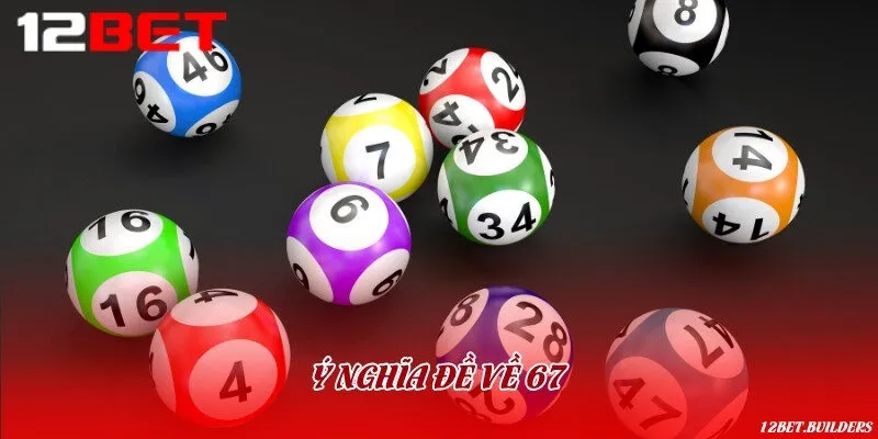 Ý nghĩa của con đề 67 trong cuộc sống và lô đề xổ số